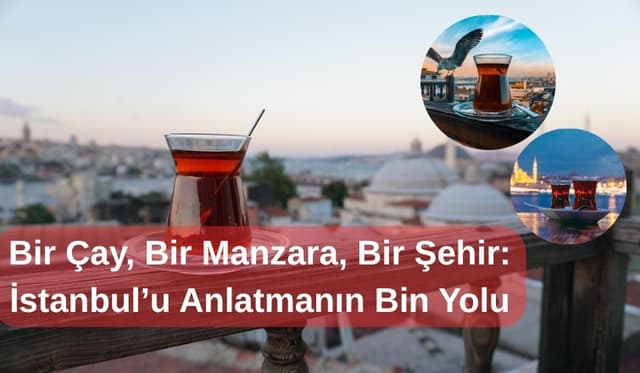 Bir Çay, Bir Manzara, Bir Şehir: İstanbul’u Anlatmanın Bin Yolu