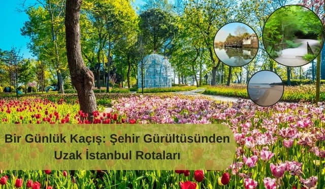 Bir Günlük Kaçış: Şehir Gürültüsünden Uzak İstanbul Rotaları