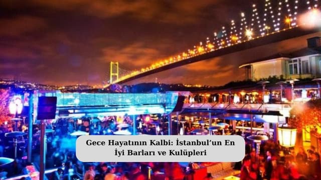  Gece Hayatının Kalbi: İstanbul’un En İyi Barları ve Kulüpleri