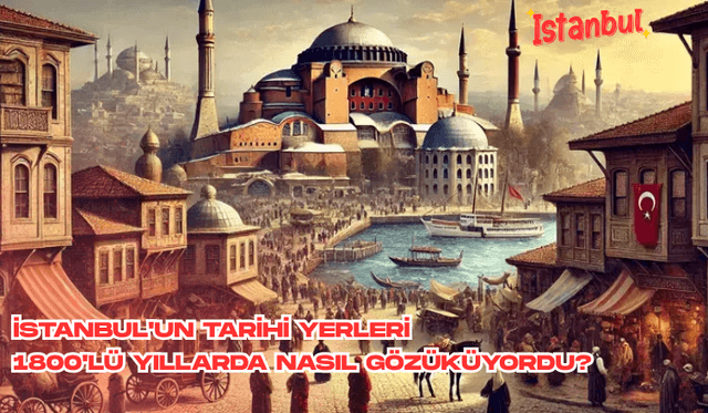 İstanbul'un tarihi yerleri 1800'lü yıllarda nasıl gözüküyordu?
