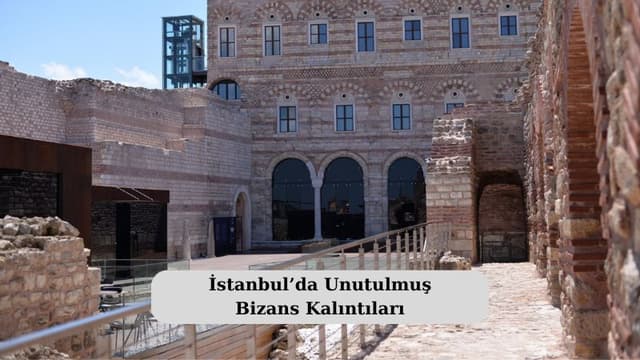  İstanbul’da Unutulmuş Bizans Kalıntıları