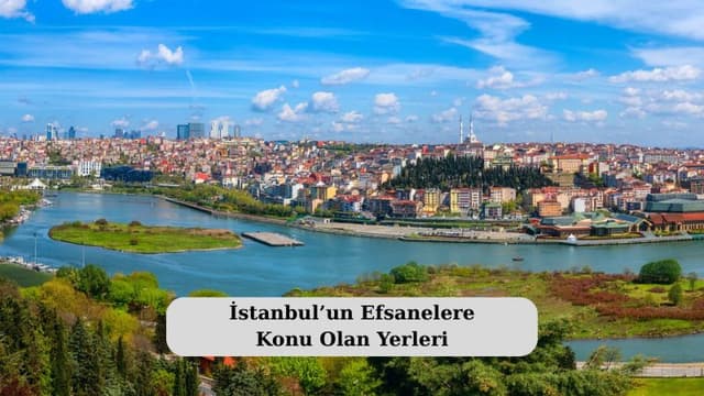İstanbul’un Efsanelere Konu Olan Yerleri