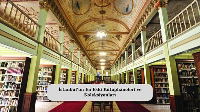İstanbul’un En Eski Kütüphaneleri ve Koleksiyonları