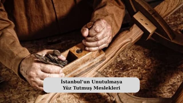 İstanbul’un Unutulmaya Yüz Tutmuş Meslekleri