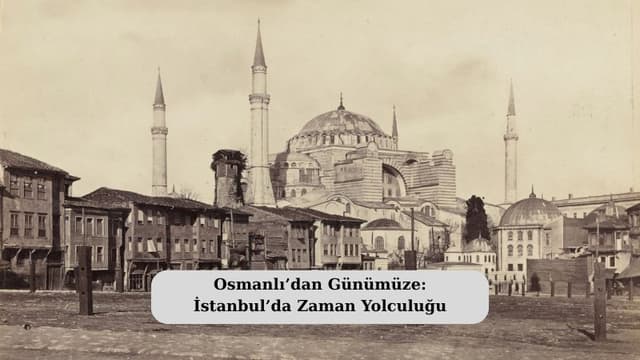 Osmanlı’dan Günümüze: İstanbul’da Zaman Yolculuğu