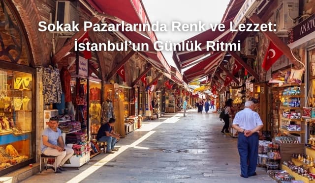 Sokak Pazarlarında Renk ve Lezzet: İstanbul’un Günlük Ritmi