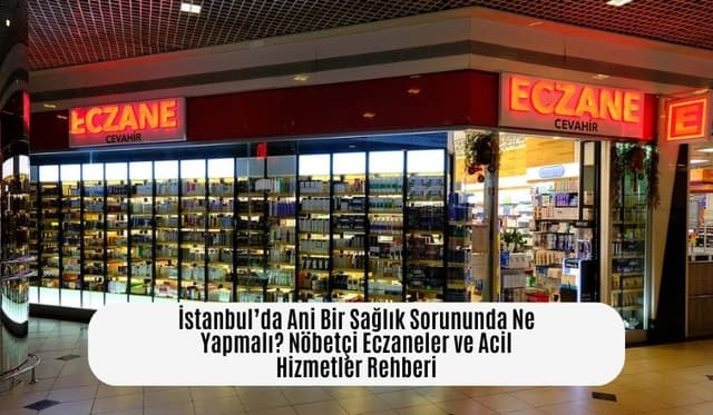 İstanbul’da Ani Bir Sağlık Sorununda Ne Yapmalı? Nöbetçi Eczaneler ve Acil Hizmetler Rehberi