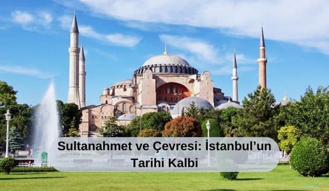 Sultanahmet ve Çevresi: İstanbul’un Tarihi Kalbi