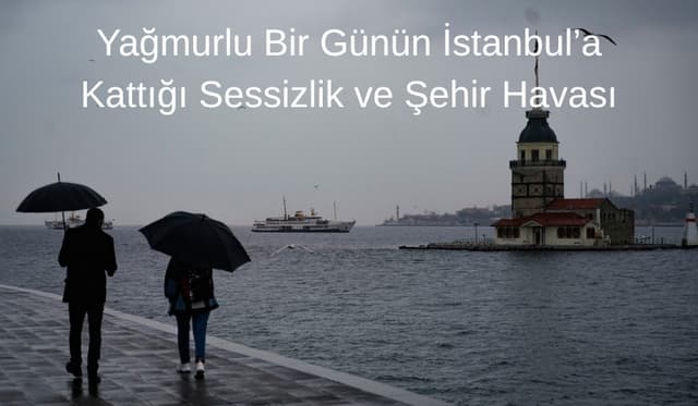 Yağmurlu Bir Günün İstanbul’a Kattığı Sessizlik ve Şehir Havası